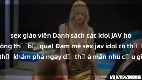 sex giáo viên Danh sách các idol JAV hot nhất hiện nay không thể bỏ qua! Đam mê sex jav idol có thể khám phá ngay để thỏa mãn nhu cầu giải trí của mình!